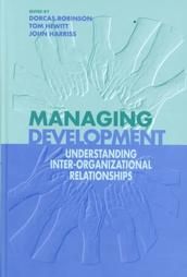 Managing Development: Understanding Inter-organizational Relationships Managing Development: Understanding Inter-organizational Relationships