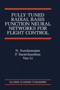 Fully Tuned Radial Basis Function Neural Networks for Flight Control: Book by N. Sundararajan,P. Saratchandran,Li Yan Fully Tuned Radial Basis Function Neural Networks for Flight Control: Book by N. Sundararajan,P. Saratchandran,Li Yan