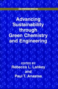 Advancing Sustainability Through Green Chemistry and Engineering: Book by Rebecca Lankey ,Paul T. Anastas Advancing Sustainability Through Green Chemistry and Engineering: Book by Rebecca Lankey ,Paul T. Anastas