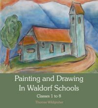 Painting and Drawing in Waldorf Schools: Classes 1 to 8: Book by Thomas Wildgruber