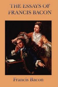 Essays of Francis Bacon: Book by Bacon Francis Essays of Francis Bacon: Book by Bacon Francis