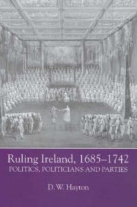 Ruling Ireland, 1685-1742: Politics, Politicians and Parties: Book by D. W. Hayton