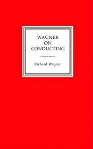 Wagner on Conducting: Book by Richard Wagner