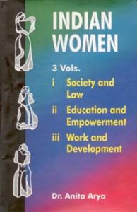 Indian Women: Society And Law, Educational And Empowerment, Work And Development (3 Vols.): Book by Anita Arya