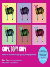 Copy, Copy, Copy : How to Do Smarter Marketing by Using Other People's Ideas (English): Book by John V. Willshire, Mark Earls