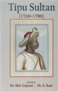 Tipu Sultan (1750-1799), 261 pp, 2011 (English): Book by S. Ram Shiv Gajrani Tipu Sultan (1750-1799), 261 pp, 2011 (English): Book by S. Ram Shiv Gajrani