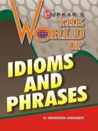 The World of Idioms and Phrases (Eng.-Eng.): Book by Dr. Mahendra Saraswat The World of Idioms and Phrases (Eng.-Eng.): Book by Dr. Mahendra Saraswat