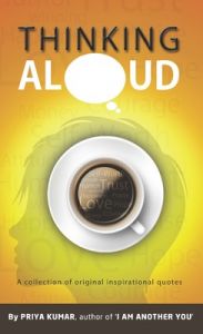 Thinking Aloud: A Collection of Original Inspirational Quotes: Book by Priya Kumar Thinking Aloud: A Collection of Original Inspirational Quotes: Book by Priya Kumar