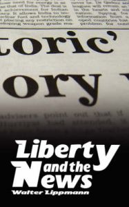Liberty and the News: Book by Walter Lippmann