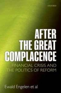 After the Great Complacence: Financial Crisis and the Politics of Reform: Book by Ewald Engelen