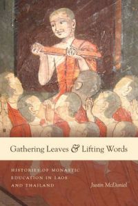 Gathering Leaves and Lifting Words: Histories of Buddhist Monastic Education in Laos and Thailand: Book by Justin Thomas McDaniel Gathering Leaves and Lifting Words: Histories of Buddhist Monastic Education in Laos and Thailand: Book by Justin Thomas McDaniel