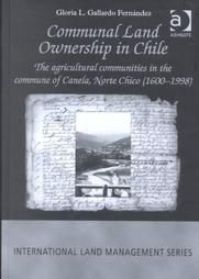 Communal Land Ownership in Chile: The Agricultural Communities in the Commune of Canela, Norte Chico (1600-1998): Book by Gloria L.Gallardo Fernandez Communal Land Ownership in Chile: The Agricultural Communities in the Commune of Canela, Norte Chico (1600-1998): Book by Gloria L.Gallardo Fernandez