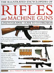 The Illustrated Encyclopedia of Rifles and Machine Guns: An Illustrated Historical Reference to Over 500 Military, Law Enforcement and Antique Firearms from Around the World: Book by William Fowler The Illustrated Encyclopedia of Rifles and Machine Guns: An Illustrated Historical Reference to Over 500 Military, Law Enforcement and Antique Firearms from Around the World: Book by William Fowler