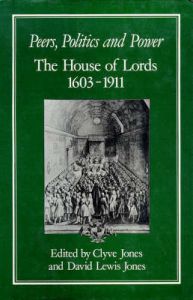 Peers, Politics and Power: House of Lords, 1603-1911 Peers, Politics and Power: House of Lords, 1603-1911