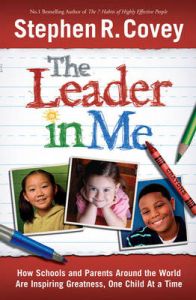The Leader in Me: How Schools and Parents Around the World are Inspiring Greatness, One Child at a Time: Book by Stephen R. Covey The Leader in Me: How Schools and Parents Around the World are Inspiring Greatness, One Child at a Time: Book by Stephen R. Covey