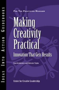 Making Creativity Practical: Innovation That Gets Results: Book by Center for Creative Leadership (CCL) Making Creativity Practical: Innovation That Gets Results: Book by Center for Creative Leadership (CCL)