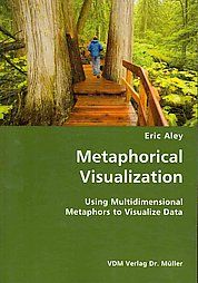 Metaphorical Visualization: Using Multidimensional Metaphors to Visualize Data: Book by Eric Aley Metaphorical Visualization: Using Multidimensional Metaphors to Visualize Data: Book by Eric Aley