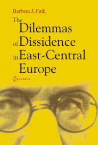 The Dilemmas of Dissidence in East Central Europe: Book by Barbara J. Falk