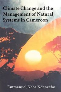 Climate Change and the Management of Natural Systems in Cameroon: Book by Neba Ndenecho