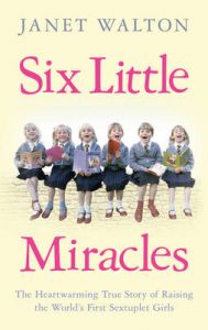 Six Little Miracles: The heartwarming true story of raising the world's first sextuplet girls: Book by Janet Walton Six Little Miracles: The heartwarming true story of raising the world's first sextuplet girls: Book by Janet Walton