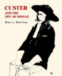 Custer and the Epic Of Defeat: Book by Bruce A. Rosenberg