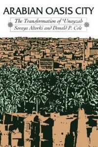 Arabian Oasis City: The Transformation of 'Unayzah: Book by Soraya Altorki
