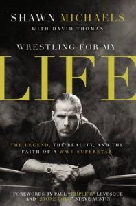 Wrestling for My Life: The Legend, the Reality, and the Faith of a WWE Superstar: Book by Shawn Michaels Wrestling for My Life: The Legend, the Reality, and the Faith of a WWE Superstar: Book by Shawn Michaels