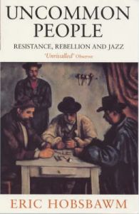 Uncommon People: Resistance, Rebellion and Jazz: Book by Eric Hobsbawm Uncommon People: Resistance, Rebellion and Jazz: Book by Eric Hobsbawm