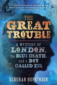 The Great Trouble: A Mystery of London, the Blue Death, and a Boy Called Eel: Book by Deborah Hopkinson The Great Trouble: A Mystery of London, the Blue Death, and a Boy Called Eel: Book by Deborah Hopkinson