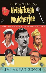 The World of Hrishikesh Mukherjee: The Filmmaker Everyone Loves: Book by Jai Arjun Singh The World of Hrishikesh Mukherjee: The Filmmaker Everyone Loves: Book by Jai Arjun Singh