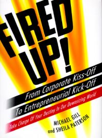 Fired up!: From Corporate Kiss-off to Entrepreneurial Kick-off : Take Charge of Your Destiny in Our Downsizing World: Book by Michael Gill