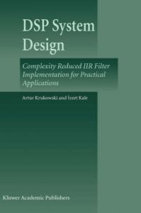 DSP System Design: Complexity Reduced Iir Filter Implementation for Practical Applications: Book by Artur Krukowski (Department of Electronic Systems, University of Westminster, London)
