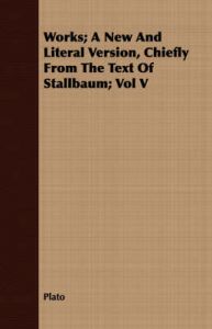 Works; A New And Literal Version, Chiefly From The Text Of Stallbaum; Vol V: Book by Plato