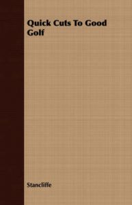 Quick Cuts To Good Golf: Book by Stancliffe Quick Cuts To Good Golf: Book by Stancliffe