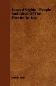 Second Nights - People And Ideas Of The Theatre To-Day: Book by Arthur Ruhl