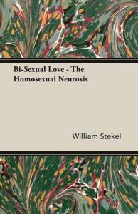 Bi-Sexual Love - The Homosexual Neurosis: Book by William Stekel Bi-Sexual Love - The Homosexual Neurosis: Book by William Stekel
