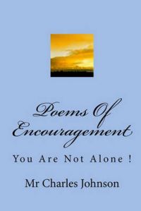 Poems of Encouragement: You Are Not Alone !: Book by MR Charles Johnson Poems of Encouragement: You Are Not Alone !: Book by MR Charles Johnson
