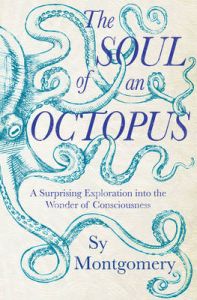 The Soul of an Octopus: A Playful Exploration into the Wonder of Consciousness: Book by Sy Montgomery The Soul of an Octopus: A Playful Exploration into the Wonder of Consciousness: Book by Sy Montgomery