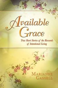 Available Grace: True Short Stories of the Rewards of Intentional Living: Book by Marianne Cassell Available Grace: True Short Stories of the Rewards of Intentional Living: Book by Marianne Cassell