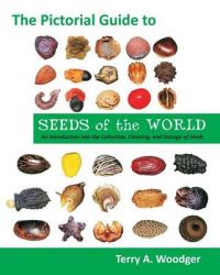 The Pictorial Guide to Seeds of the World: An Introduction into the Collection, Cleaning, and Storage of Seeds: Book by Terry A. Woodger