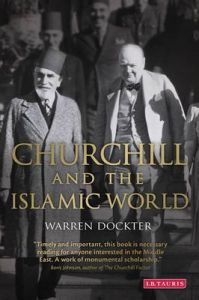 Winston Churchill and the Islamic World: Orientalism, Empire and Diplomacy in the Middle East: Book by Warren Dockter