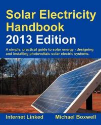 Solar Electricity Handbook: A Simple Practical Guide to Solar Energy - Designing and Installing Photovoltaic Solar Electric Systems: 2013: Book by Michael Boxwell Solar Electricity Handbook: A Simple Practical Guide to Solar Energy - Designing and Installing Photovoltaic Solar Electric Systems: 2013: Book by Michael Boxwell