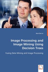 Image Processing and Image Mining Using Decision Trees: Book by Kun-Che Lu Image Processing and Image Mining Using Decision Trees: Book by Kun-Che Lu