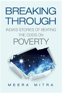 Breaking Through : India's Stories Of Beating The Odds On Poverty: Book by Meera Mitra Breaking Through : India's Stories Of Beating The Odds On Poverty: Book by Meera Mitra