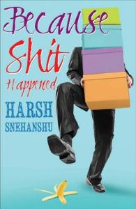 Because Shit Happened: Book by Harsh Snehanshu