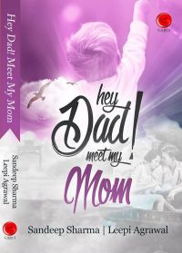 Hey Dad! Meet My Mom: Book by Sandeep Sharma , Leepi Agrawal Hey Dad! Meet My Mom: Book by Sandeep Sharma , Leepi Agrawal