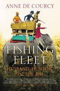 The Fishing Fleet: Husband-Hunting in the Raj: Book by Anne de Courcy The Fishing Fleet: Husband-Hunting in the Raj: Book by Anne de Courcy