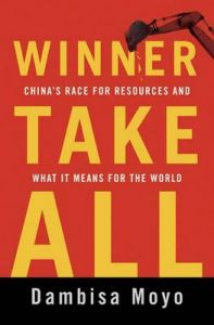 Winner Take All: China's Race for Resources and What It Means for the World: Book by Dambisa Moyo