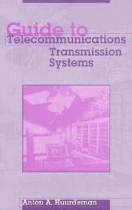 Guide to Telecommunications Transmission Systems: Book by Anton A. Huurdeman Guide to Telecommunications Transmission Systems: Book by Anton A. Huurdeman