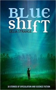 Blue Shift: 10 Stories of Speculation and Science Fiction: Book by Delia Strange Blue Shift: 10 Stories of Speculation and Science Fiction: Book by Delia Strange
